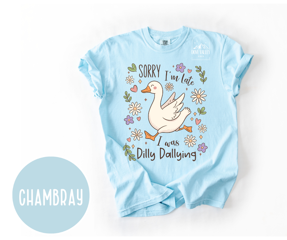 Sorry, I'm Late. I Was Dilly Dallying T-shirt