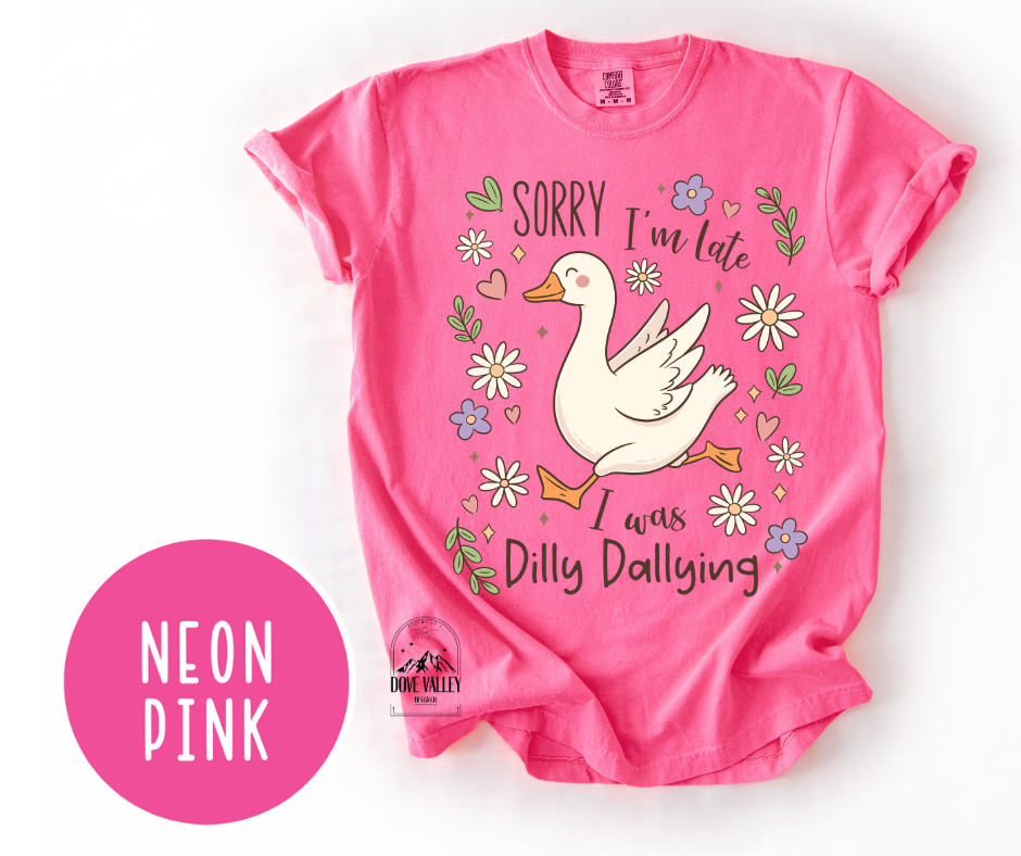 Sorry, I'm Late. I Was Dilly Dallying T-shirt