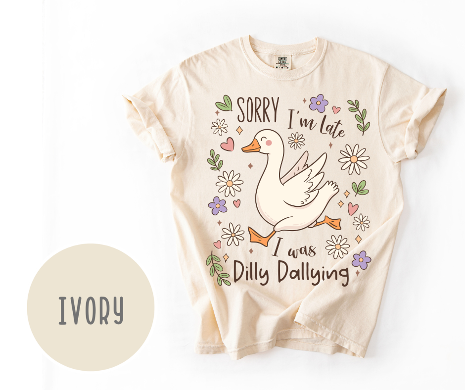 Sorry, I'm Late. I Was Dilly Dallying T-shirt
