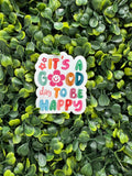 It's a Good Day to be Happy Sticker