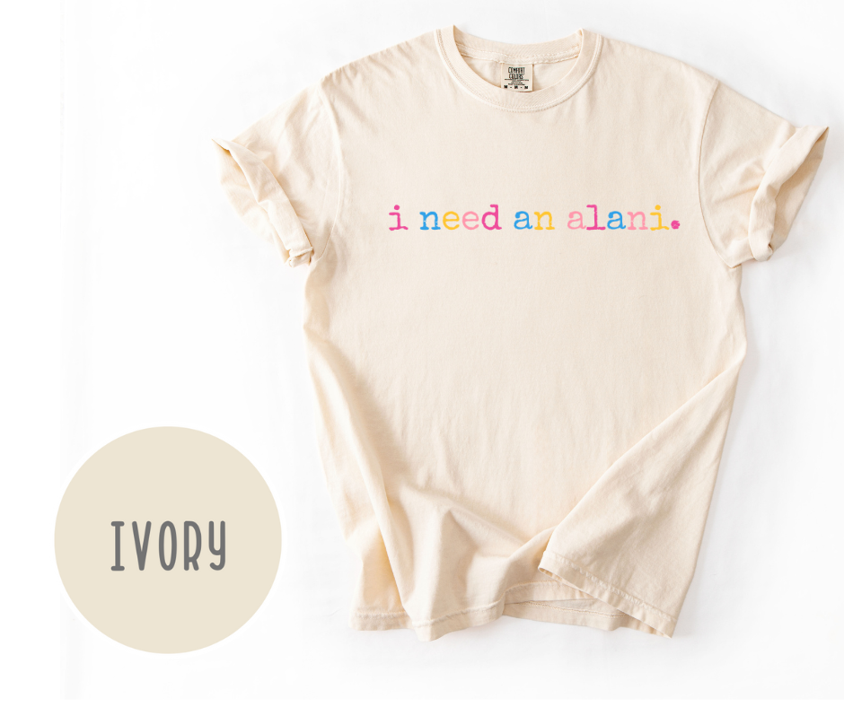 I Need an Alani T-shirt