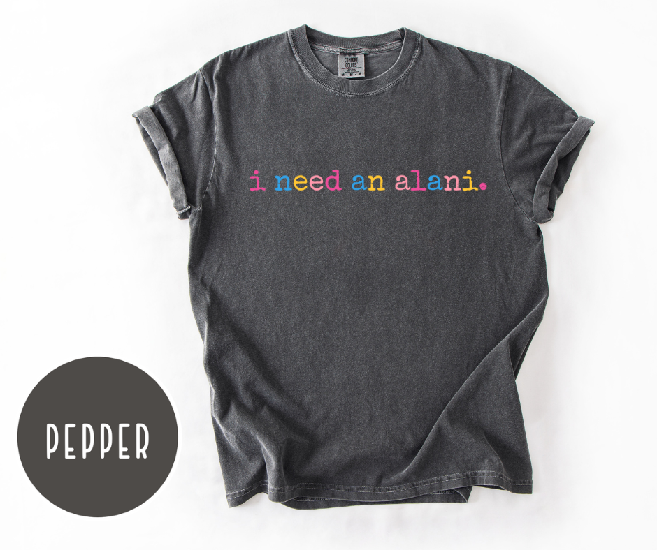 I Need an Alani T-shirt