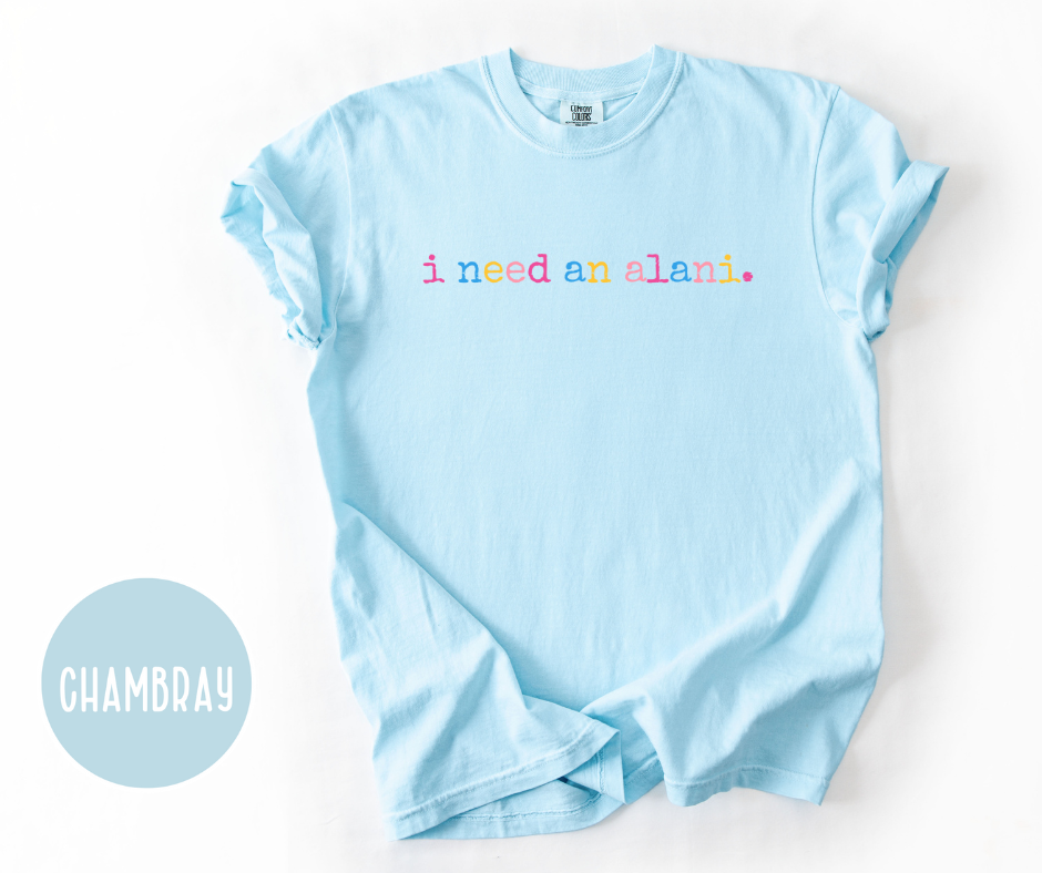 I Need an Alani T-shirt